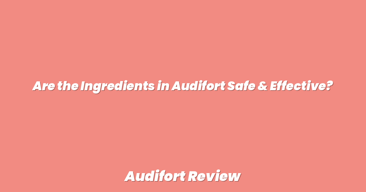 Are the Ingredients in Audifort Safe & Effective?