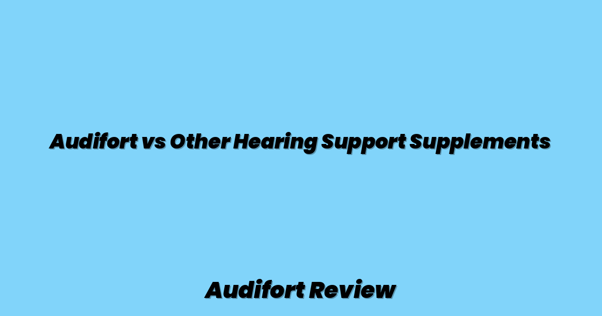Audifort vs Other Hearing Support Supplements