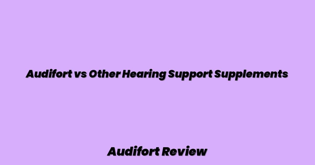 Audifort vs Other Hearing Support Supplements