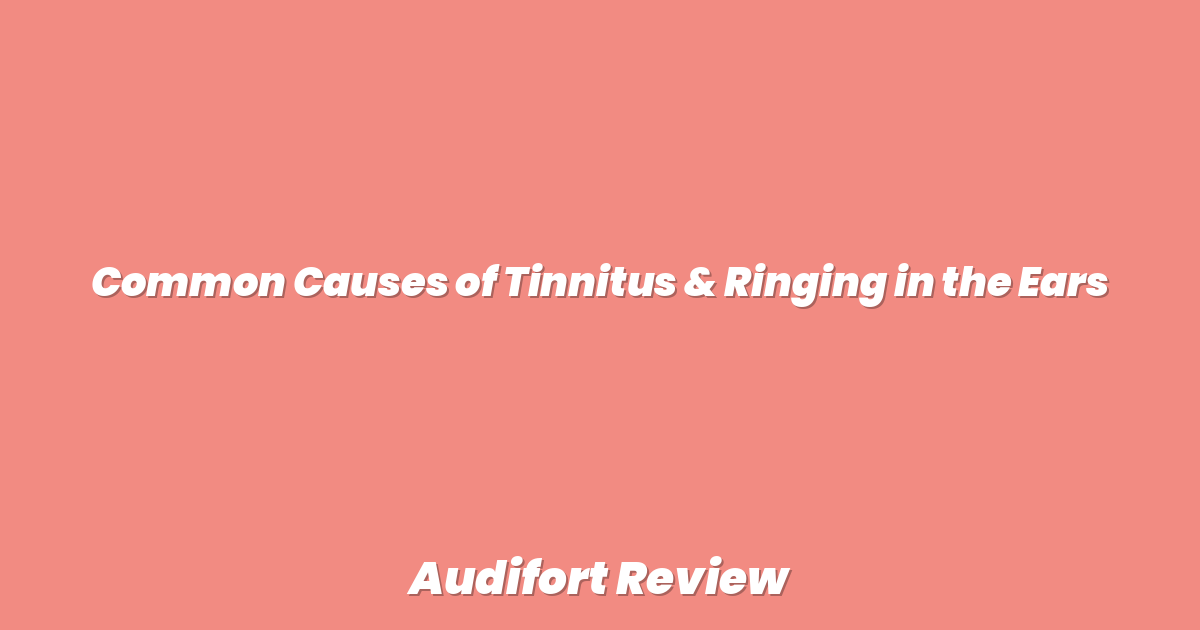 Common Causes of Tinnitus & Ringing in the Ears