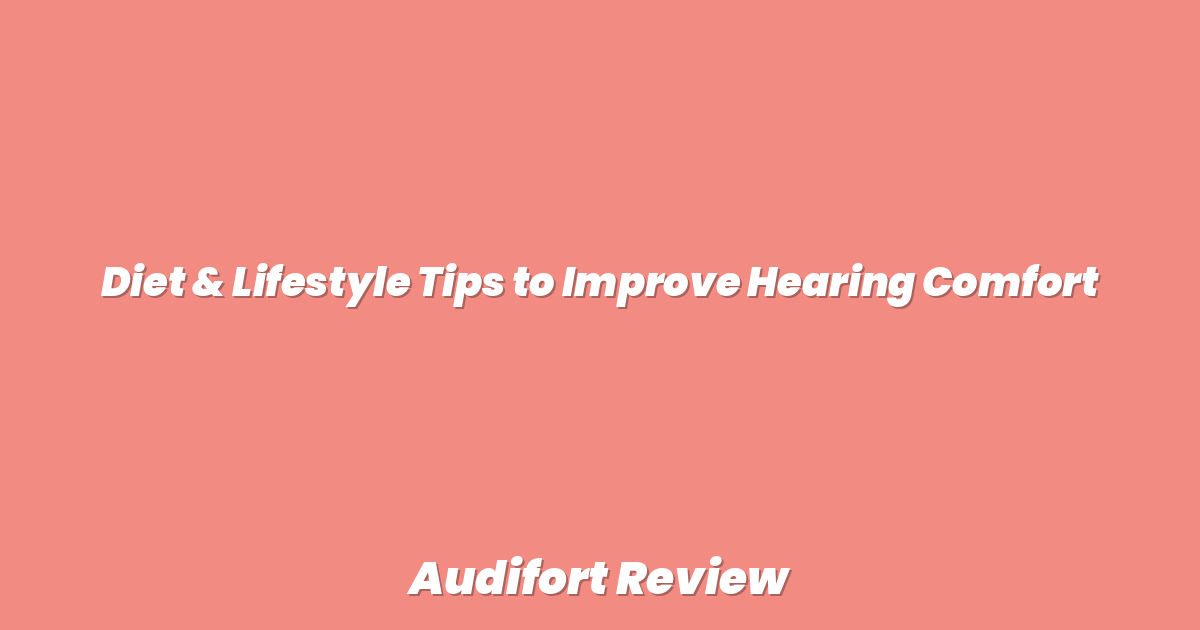 Diet & Lifestyle Tips to Improve Hearing Comfort