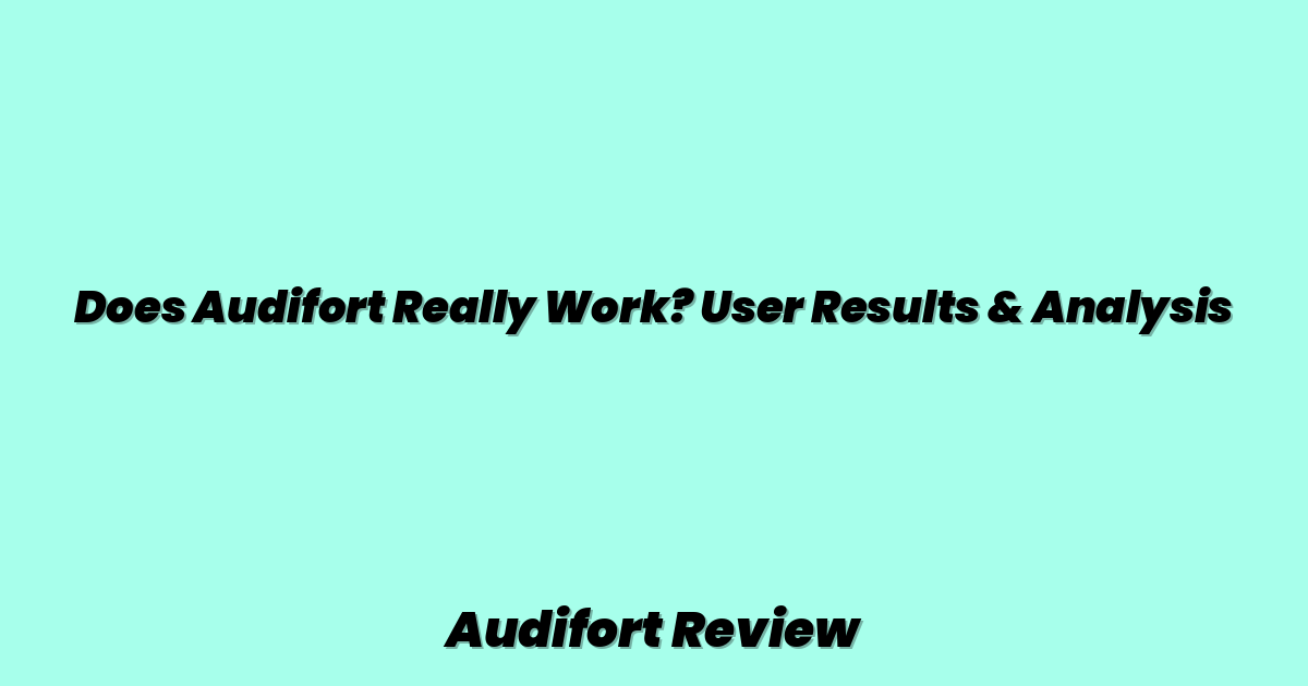 Does Audifort Really Work? User Results & Analysis