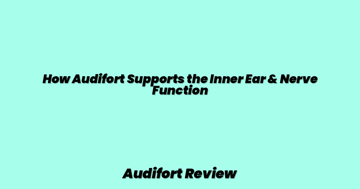 How Audifort Supports the Inner Ear & Nerve Function