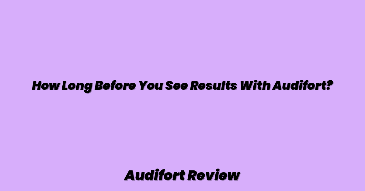 How Long Before You See Results With Audifort?