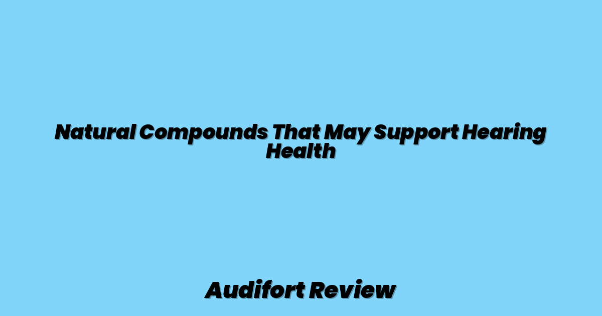 Natural Compounds That May Support Hearing Health