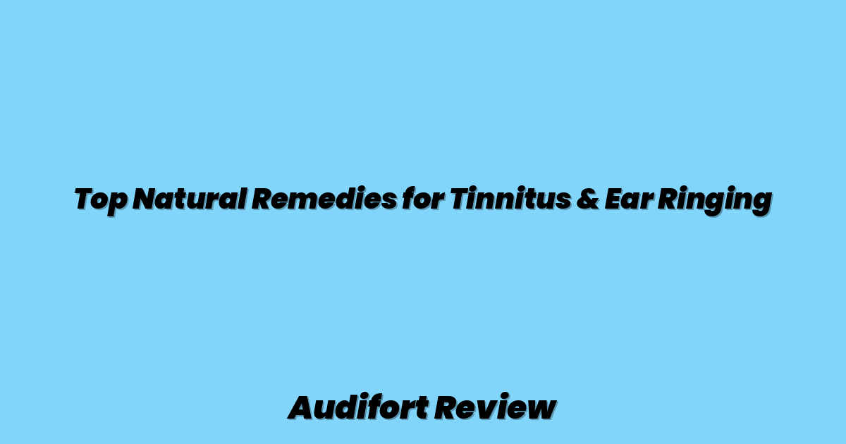 Top Natural Remedies for Tinnitus & Ear Ringing