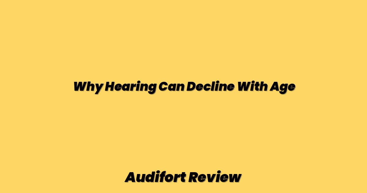 Why Hearing Can Decline With Age